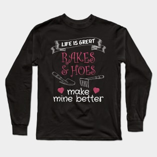 Life is Great - Rakes and Hoes make Mine Better Long Sleeve T-Shirt